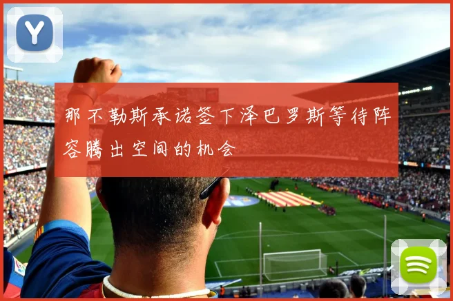 那不勒斯承诺签下泽巴罗斯等待阵容腾出空间的机会