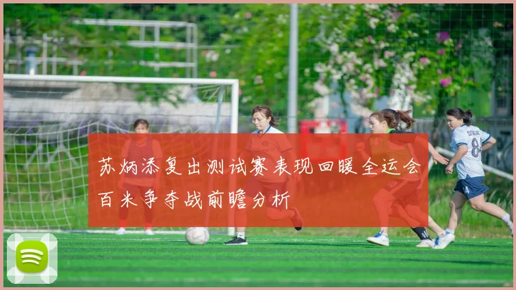 苏炳添复出测试赛表现回暖全运会百米争夺战前瞻分析