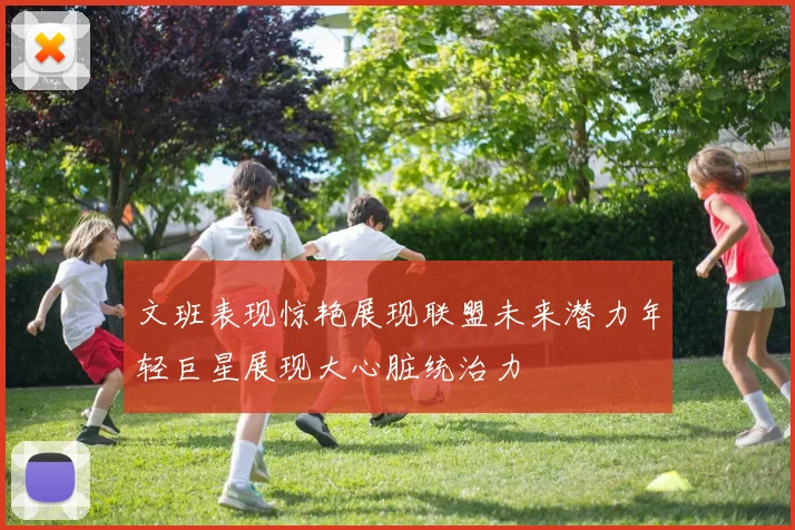 文班表现惊艳展现联盟未来潜力年轻巨星展现大心脏统治力